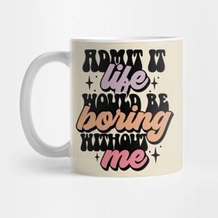 Life is boring without me Mug